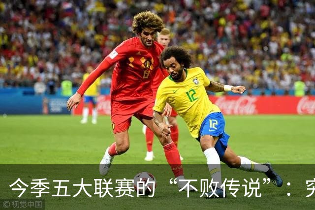 今季五大联赛的“不败传说”：究竟谁能稳坐宝座？
