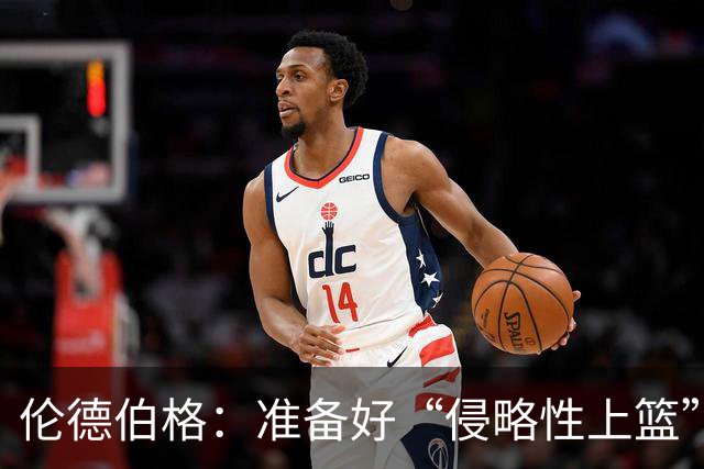 伦德伯格：准备好“侵略性上篮”的新挑战！