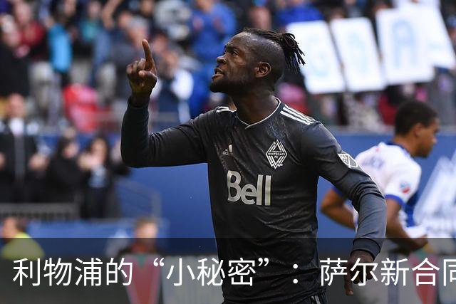 利物浦的“小秘密”：萨尔新合同埋下了什么玄机？
