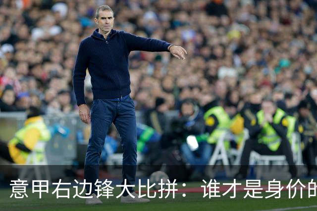 意甲右边锋大比拼：谁才是身价的“亿元富翁”？