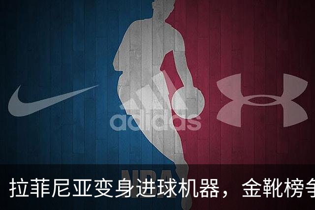 拉菲尼亚变身进球机器，金靴榜争夺战揭幕！