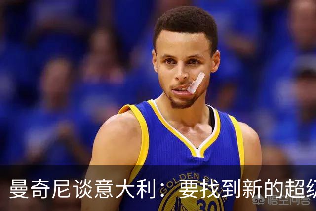 曼奇尼谈意大利：要找到新的超级球星，曼城充其量是个误解